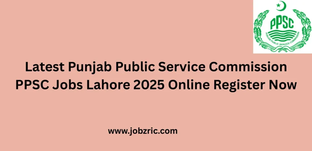 Latest Punjab Public Service Commission PPSC Jobs Lahore 2025 Online Register Now